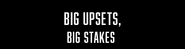 Big Upsets, Big Stakes