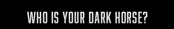 Who if your dark horse?